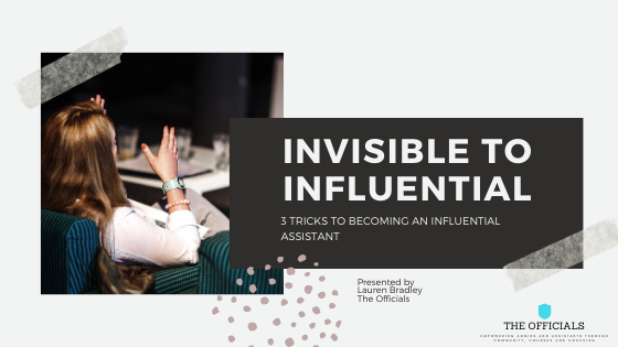 Invisible to Influential - 3 tricks to becoming an influential assistant