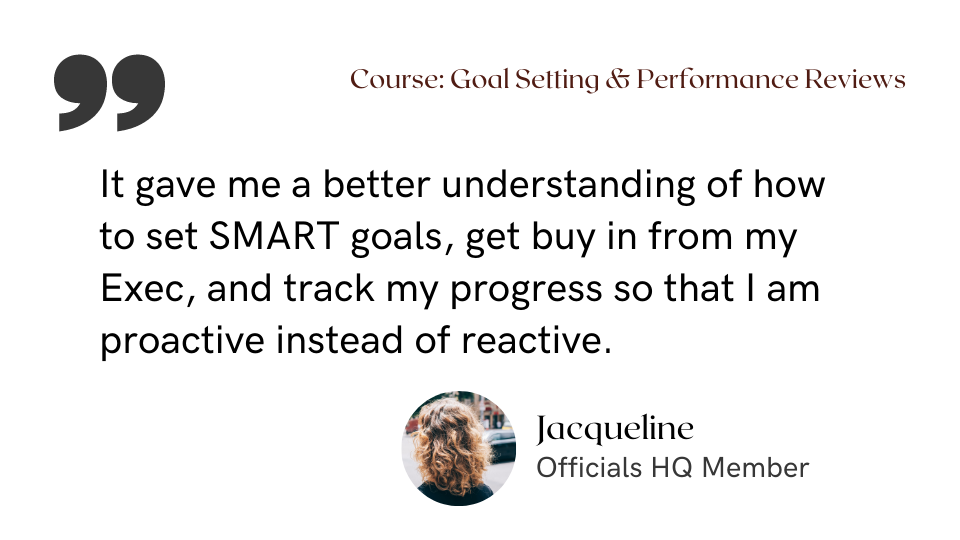 It gave me a better understanding of how to set SMART goals, get buy in from my Exec, and track my progress so that I am proactive instead of reactive.